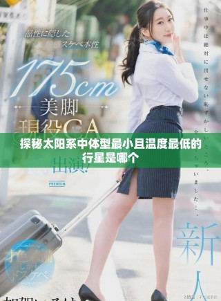 探秘太阳系中体型最小且温度最低的行星是哪个