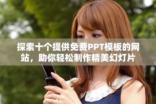 探索十个提供免费PPT模板的网站，助你轻松制作精美幻灯片
