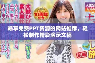 畅享免费PPT资源的网站推荐，轻松制作精彩演示文稿
