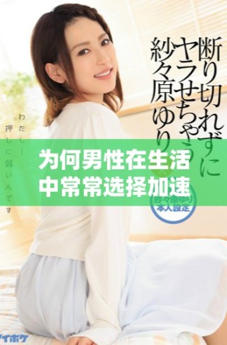 为何男性在生活中常常选择加速前行的原因探讨