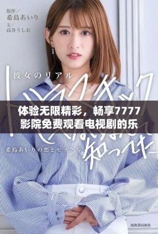 体验无限精彩，畅享7777影院免费观看电视剧的乐趣