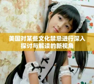 美国对某些文化禁忌进行深入探讨与解读的新视角
