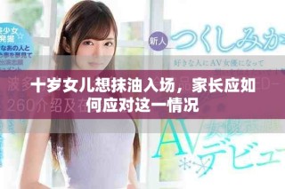 十岁女儿想抹油入场，家长应如何应对这一情况