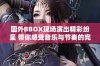 国外BBOX现场演出精彩纷呈 带你感受音乐与节奏的完美结合
