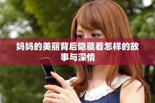 妈妈的美丽背后隐藏着怎样的故事与深情