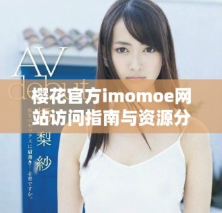 樱花官方imomoe网站访问指南与资源分享攻略
