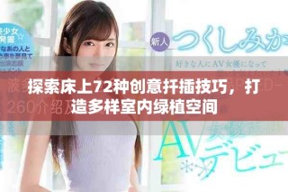 探索床上72种创意扦插技巧，打造多样室内绿植空间
