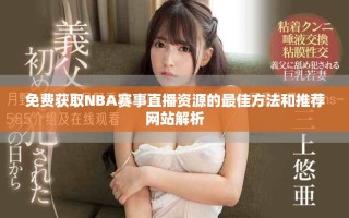 免费获取NBA赛事直播资源的最佳方法和推荐网站解析