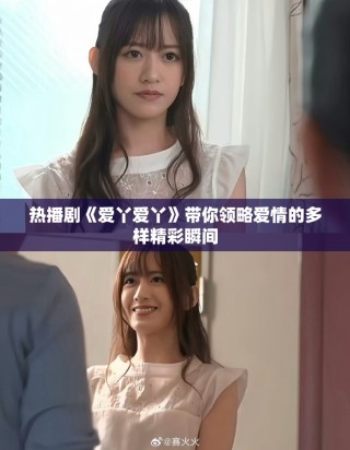 热播剧《爱丫爱丫》带你领略爱情的多样精彩瞬间