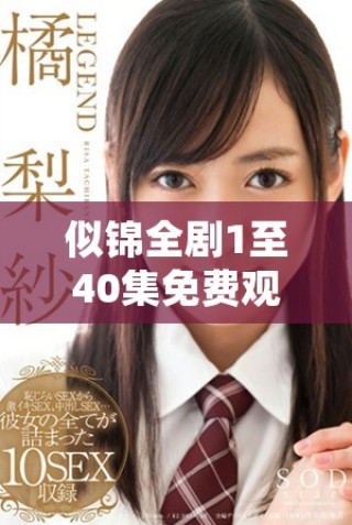 似锦全剧1至40集免费观看资源汇总与播放指南