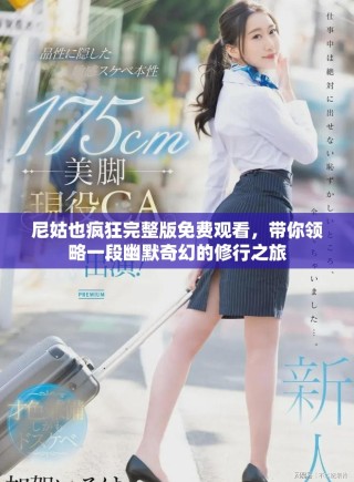 尼姑也疯狂完整版免费观看，带你领略一段幽默奇幻的修行之旅