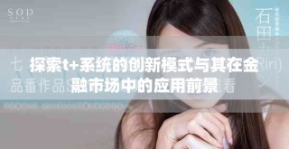 探索t+系统的创新模式与其在金融市场中的应用前景