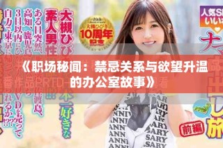 《职场秘闻：禁忌关系与欲望升温的办公室故事》
