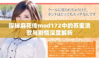 探秘麻花传mod172中的苏蜜清歌与剧情深度解析