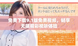 免费下载9.1版免费视频，畅享无限精彩视听体验