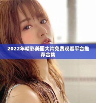 2022年精彩美国大片免费观看平台推荐合集