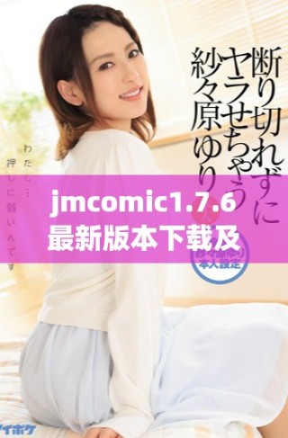 jmcomic1.7.6最新版本下载及安装指南，助你畅享漫画世界