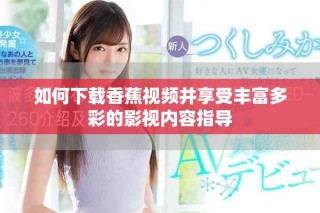 如何下载香蕉视频并享受丰富多彩的影视内容指导