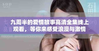 九周半的爱情故事高清全集线上观看，等你来感受浪漫与激情