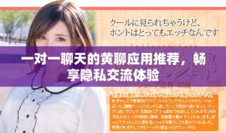 一对一聊天的黄聊应用推荐，畅享隐私交流体验