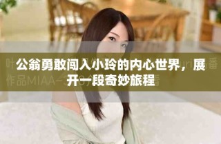 公翁勇敢闯入小玲的内心世界，展开一段奇妙旅程