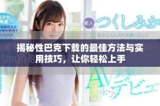 揭秘性巴克下载的最佳方法与实用技巧，让你轻松上手