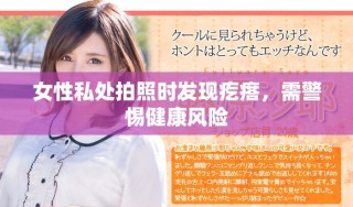 女性私处拍照时发现疙瘩，需警惕健康风险
