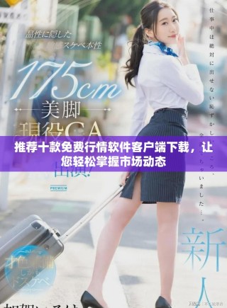 推荐十款免费行情软件客户端下载，让您轻松掌握市场动态