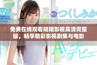免费在线观看陌陌影视高清完整版，畅享精彩影视剧集与电影