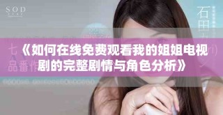 《如何在线免费观看我的姐姐电视剧的完整剧情与角色分析》