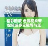 精彩回放 色蜂视频带你畅游多元视界与无限创意