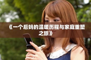《一个后妈的温暖历程与家庭重塑之旅》