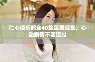 仁心俱乐部全40集免费观赏，心动剧情不容错过