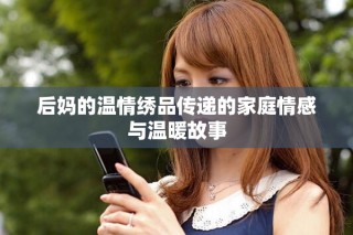 后妈的温情绣品传递的家庭情感与温暖故事