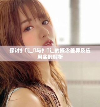 探讨扌喿辶畑与扌喿辶的概念差异及应用实例解析