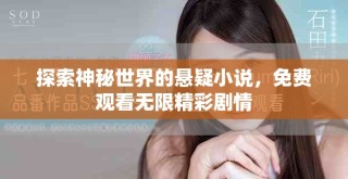 探索神秘世界的悬疑小说，免费观看无限精彩剧情