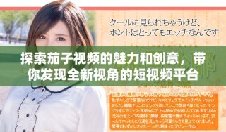 探索茄子视频的魅力和创意，带你发现全新视角的短视频平台
