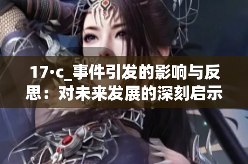 17·c_事件引发的影响与反思：对未来发展的深刻启示