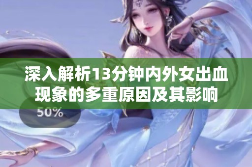 深入解析13分钟内外女出血现象的多重原因及其影响