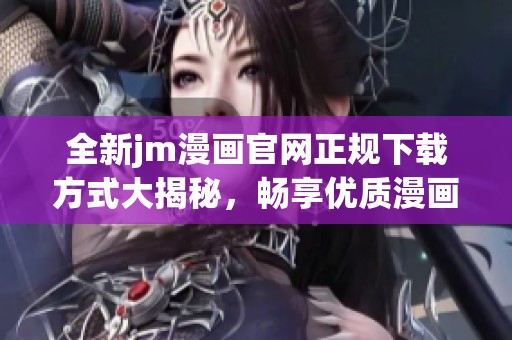 全新jm漫画官网正规下载方式大揭秘，畅享优质漫画体验