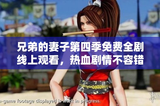 兄弟的妻子第四季免费全剧线上观看，热血剧情不容错过