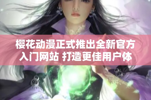 樱花动漫正式推出全新官方入门网站 打造更佳用户体验