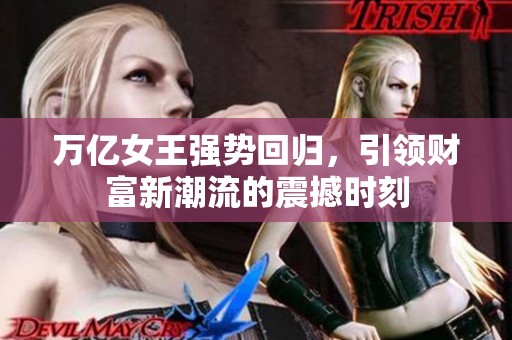 万亿女王强势回归，引领财富新潮流的震撼时刻