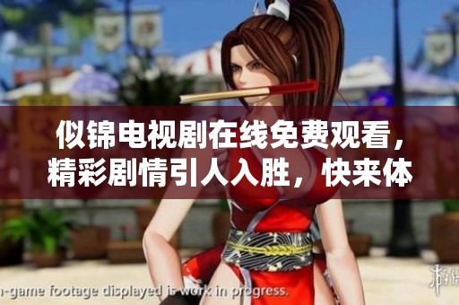 似锦电视剧在线免费观看，精彩剧情引人入胜，快来体验吧！