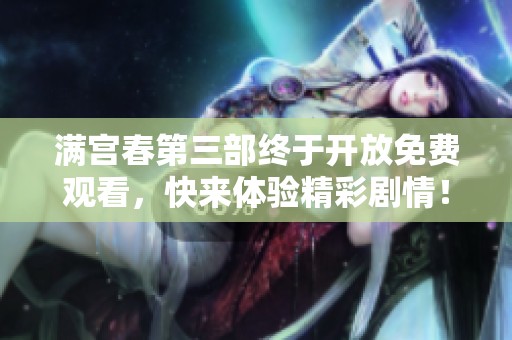 满宫春第三部终于开放免费观看，快来体验精彩剧情！