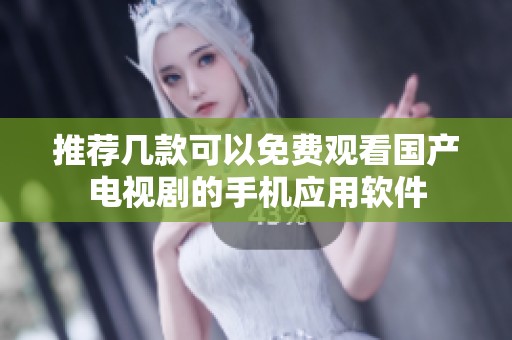 推荐几款可以免费观看国产电视剧的手机应用软件