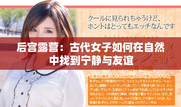 后宫露营：古代女子如何在自然中找到宁静与友谊
