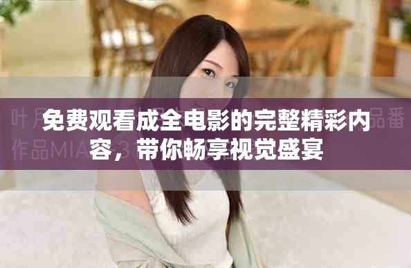 免费观看成全电影的完整精彩内容，带你畅享视觉盛宴