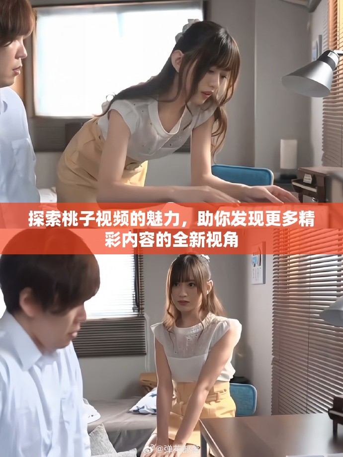 探索桃子视频的魅力，助你发现更多精彩内容的全新视角