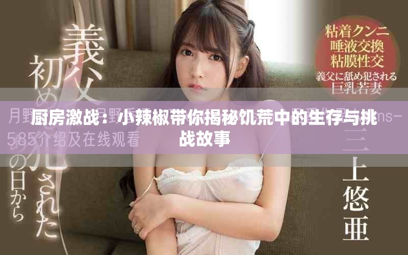厨房激战：小辣椒带你揭秘饥荒中的生存与挑战故事